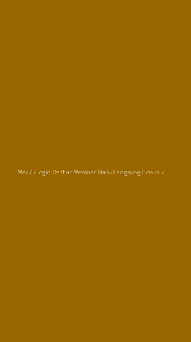 Tampilan Antarmuka Aplikasi Max77login Daftar Member Baru Langsung Bonus - 2