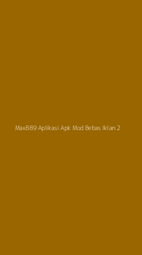 Tampilan Antarmuka Aplikasi Max889 Aplikasi Apk Mod Bebas Iklan - 2