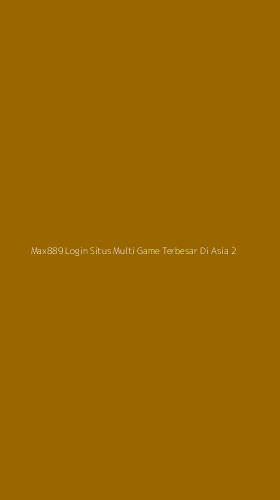 Tampilan Antarmuka Aplikasi Max889 Login Situs Multi Game Terbesar Di Asia - 2