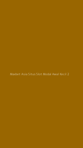Tampilan Antarmuka Aplikasi Maxbet Asia Situs Slot Modal Awal Kecil - 2