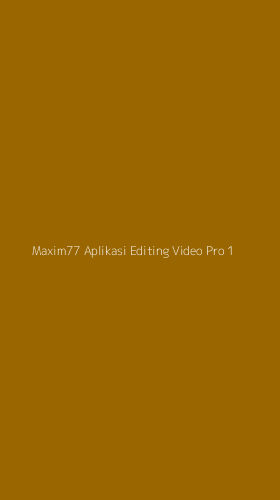 Tampilan Antarmuka Aplikasi Maxim77 Aplikasi Editing Video Pro - 1