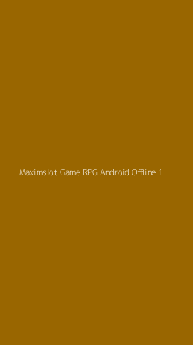 Tampilan Antarmuka Aplikasi Maximslot Game Rpg Android Offline - 1