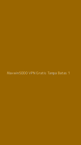 Tampilan Antarmuka Aplikasi Maxwin5000 Vpn Gratis Tanpa Batas - 1