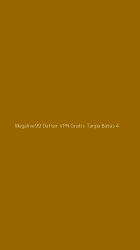 Tampilan Antarmuka Aplikasi Megalive99 Daftar Vpn Gratis Tanpa Batas - 4