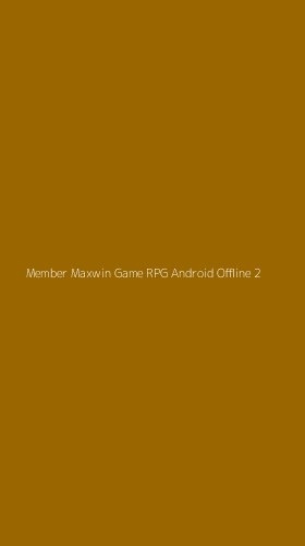 Tampilan Antarmuka Aplikasi Member Maxwin Game Rpg Android Offline - 2