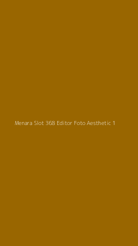 Tampilan Antarmuka Aplikasi Menara Slot 368 Editor Foto Aesthetic - 1