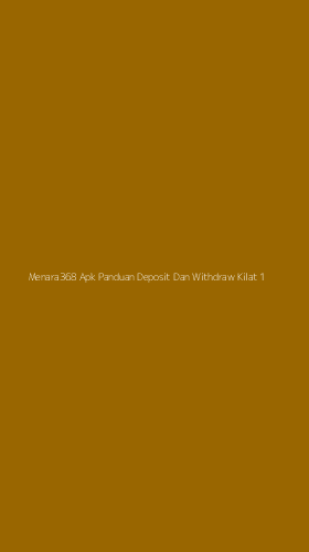 Tampilan Antarmuka Aplikasi Menara368 Apk Panduan Deposit Dan Withdraw Kilat - 1