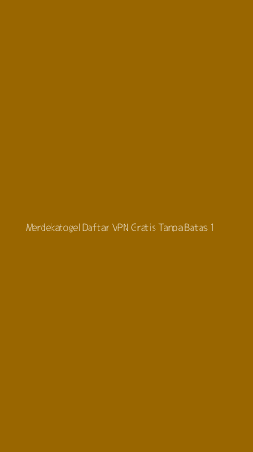 Tampilan Antarmuka Aplikasi Merdekatogel Daftar Vpn Gratis Tanpa Batas - 1