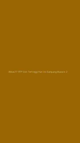 Tampilan Antarmuka Aplikasi Midas77 Rtp Slot Tertinggi Hari Ini Gampang Maxwin - 2