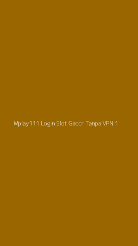 Tampilan Antarmuka Aplikasi Mplay111 Login Slot Gacor Tanpa Vpn - 1