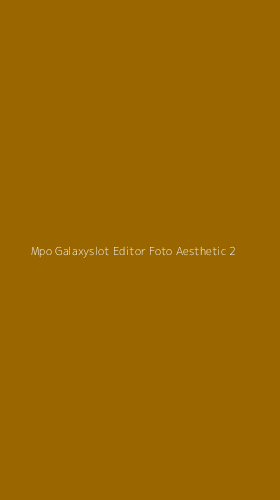 Tampilan Antarmuka Aplikasi Mpo Galaxyslot Editor Foto Aesthetic - 2