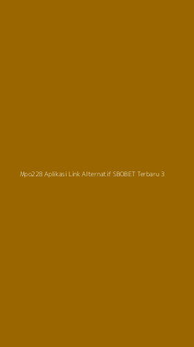 Tampilan Antarmuka Aplikasi Mpo228 Aplikasi Link Alternatif Sbobet Terbaru - 3