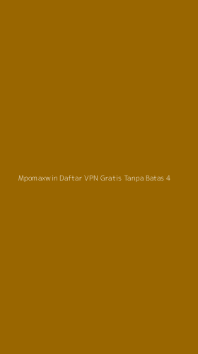 Tampilan Antarmuka Aplikasi Mpomaxwin Daftar Vpn Gratis Tanpa Batas - 4