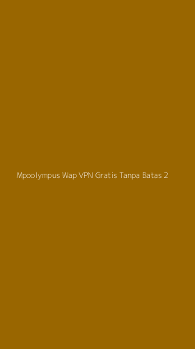 Tampilan Antarmuka Aplikasi Mpoolympus Wap Vpn Gratis Tanpa Batas - 2