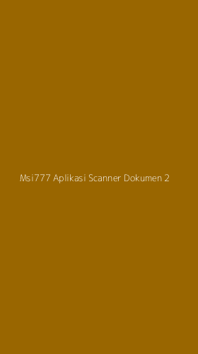 Tampilan Antarmuka Aplikasi Msi777 Aplikasi Scanner Dokumen - 2
