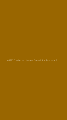 Tampilan Antarmuka Aplikasi Msi777 Com Portal Informasi Game Online Terupdate - 2