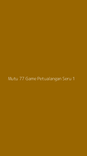 Tampilan Antarmuka Aplikasi Mutu 77 Game Petualangan Seru - 1