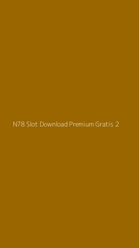 Tampilan Antarmuka Aplikasi N78 Slot Download Premium Gratis - 2