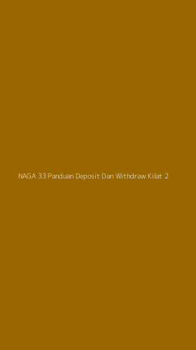 Tampilan Antarmuka Aplikasi Naga 33 Panduan Deposit Dan Withdraw Kilat - 2
