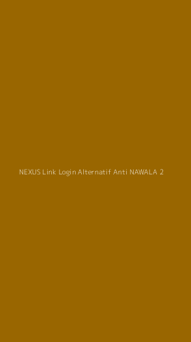 Tampilan Antarmuka Aplikasi Nexus Link Login Alternatif Anti Nawala - 2