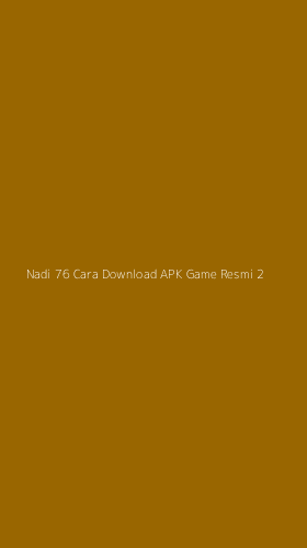 Tampilan Antarmuka Aplikasi Nadi 76 Cara Download Apk Game Resmi - 2