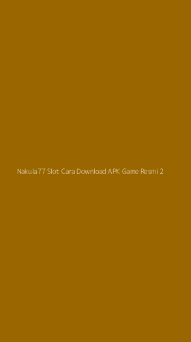 Tampilan Antarmuka Aplikasi Nakula77 Slot Cara Download Apk Game Resmi - 2