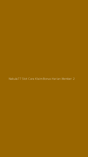 Tampilan Antarmuka Aplikasi Nakula77 Slot Cara Klaim Bonus Harian Member - 2