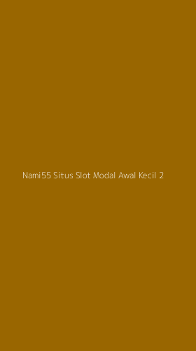 Tampilan Antarmuka Aplikasi Nami55 Situs Slot Modal Awal Kecil - 2
