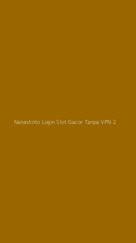 Tampilan Antarmuka Aplikasi Nanastoto Login Slot Gacor Tanpa Vpn - 2