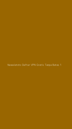 Tampilan Antarmuka Aplikasi Nawalatoto Daftar Vpn Gratis Tanpa Batas - 1