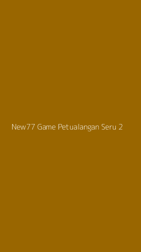 Tampilan Antarmuka Aplikasi New77 Game Petualangan Seru - 2