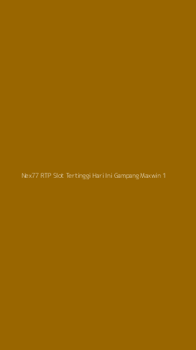Tampilan Antarmuka Aplikasi Nex77 Rtp Slot Tertinggi Hari Ini Gampang Maxwin - 1