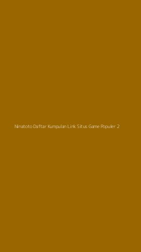 Tampilan Antarmuka Aplikasi Ninatoto Daftar Kumpulan Link Situs Game Populer - 2
