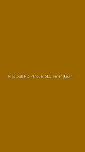 Tampilan Antarmuka Aplikasi Nitoto88 Rtp Panduan Seo Terlengkap - 1