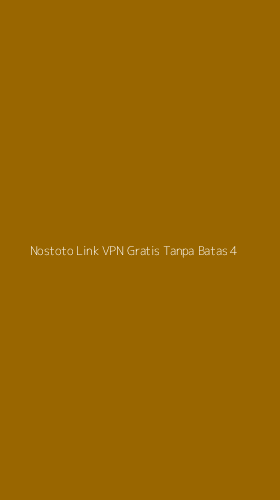 Tampilan Antarmuka Aplikasi Nostoto Link Vpn Gratis Tanpa Batas - 4