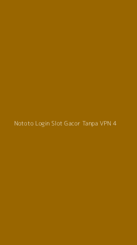 Tampilan Antarmuka Aplikasi Nototo Login Slot Gacor Tanpa Vpn - 4