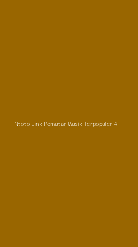 Tampilan Antarmuka Aplikasi Ntoto Link Pemutar Musik Terpopuler - 4