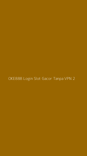 Tampilan Antarmuka Aplikasi Oke888 Login Slot Gacor Tanpa Vpn - 2