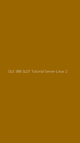 Tampilan Antarmuka Aplikasi Ole 388 Slot Tutorial Server Linux - 2