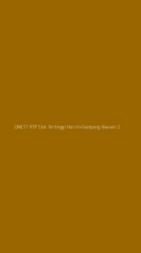Tampilan Antarmuka Aplikasi Ome77 Rtp Slot Tertinggi Hari Ini Gampang Maxwin - 2