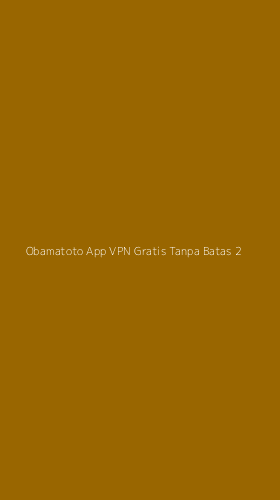 Tampilan Antarmuka Aplikasi Obamatoto App Vpn Gratis Tanpa Batas - 2