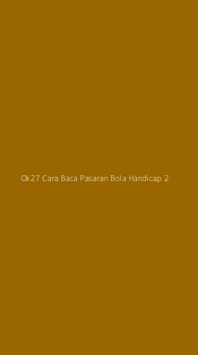 Tampilan Antarmuka Aplikasi Ok27 Cara Baca Pasaran Bola Handicap - 2
