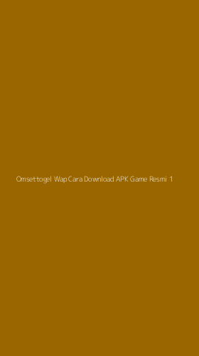 Tampilan Antarmuka Aplikasi Omsettogel Wap Cara Download Apk Game Resmi - 1