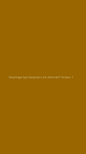Tampilan Antarmuka Aplikasi Omuttogel App Kumpulan Link Alternatif Terbaru - 1