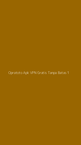 Tampilan Antarmuka Aplikasi Opratoto Apk Vpn Gratis Tanpa Batas - 1