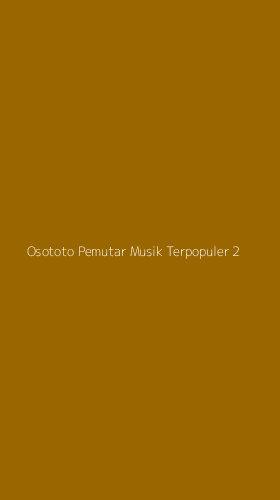 Tampilan Antarmuka Aplikasi Osototo Pemutar Musik Terpopuler - 2
