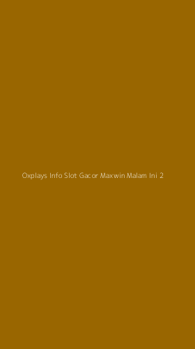 Tampilan Antarmuka Aplikasi Oxplays Info Slot Gacor Maxwin Malam Ini - 2