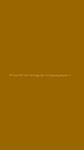 Tampilan Antarmuka Aplikasi P77slot Rtp Slot Tertinggi Hari Ini Gampang Maxwin - 3