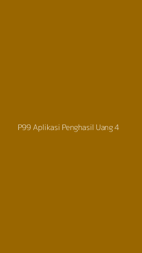 Tampilan Antarmuka Aplikasi P99 Aplikasi Penghasil Uang - 4