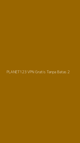 Tampilan Antarmuka Aplikasi Planet123 Vpn Gratis Tanpa Batas - 2